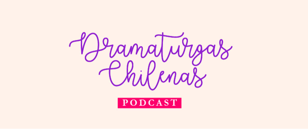 Afiche de "Dramaturgas Chilenas, un podcast para conocer a nuestras autoras locales"